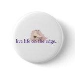 Live life on the edge... pinback button