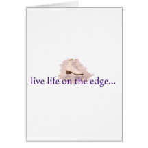 Live life on the edge... greeting cards