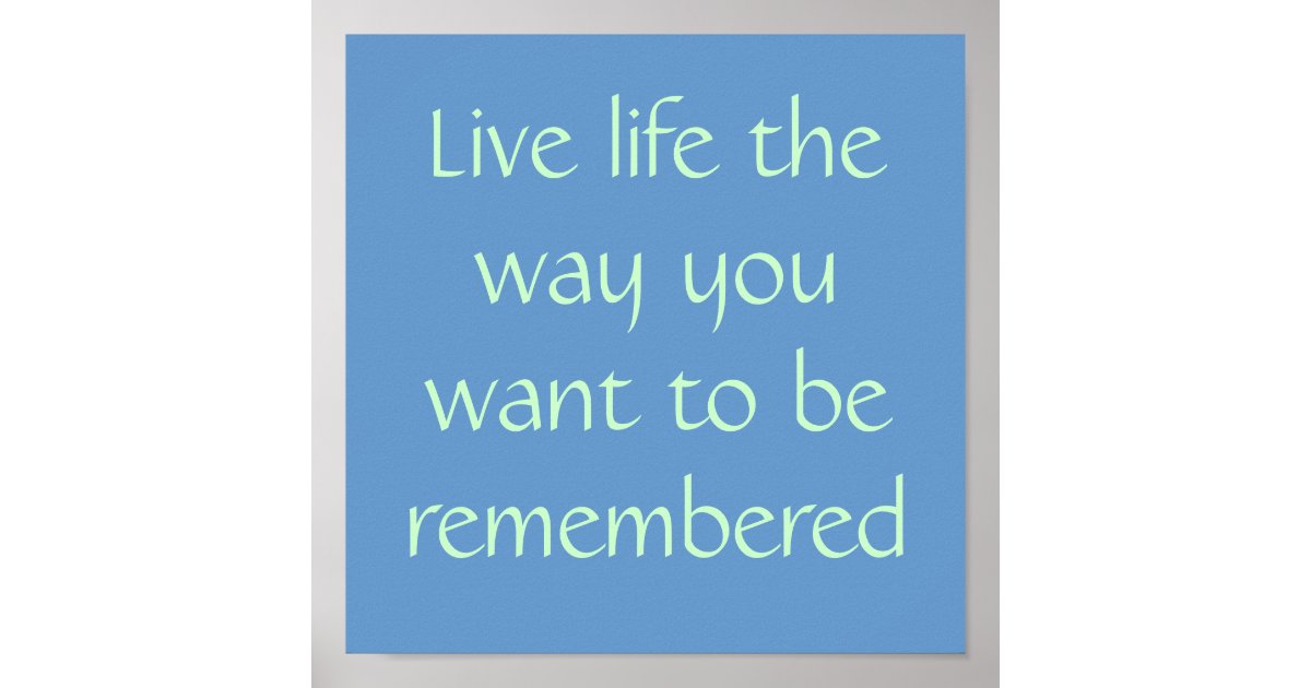 Live With Do You Want To Do It Live life the way you want to be remembered poster | Zazzle