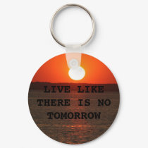 LIVE LIKE THERE IS NO TOMORROW keychains