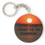 LIVE LIKE THERE IS NO TOMORROW keychains