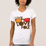 Live LOVE FOLK music T-shirts