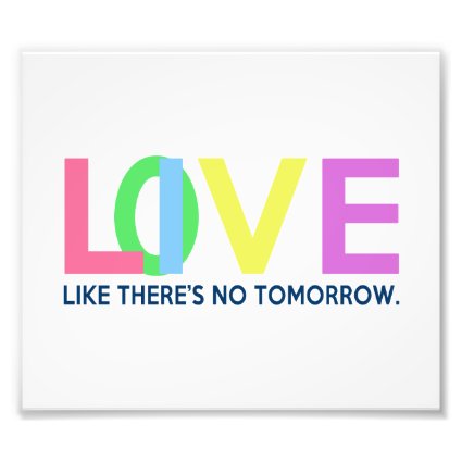 Live Love like there is no tomorrow Photo Print