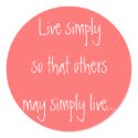 Live simply, so that others may simply live... stickers