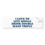 Live Single Drink Double Sleep Triple Bumper Stickers