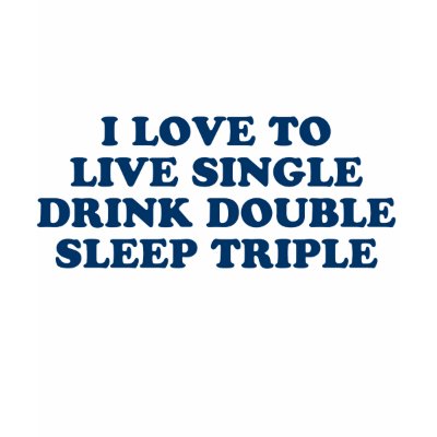 Live Single Drink Double Sleep Triple t-shirts