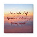 Live The LifeYou've Always Imagined! magnets