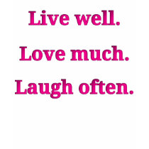 Live well.  Love much.  Laugh often. t-shirts