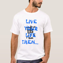 Live your life then write about it! t-shirts by AMonet720 Live your life then write about it! t-shirts