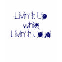 Livin' It Up while Livin' It Loud t-shirts