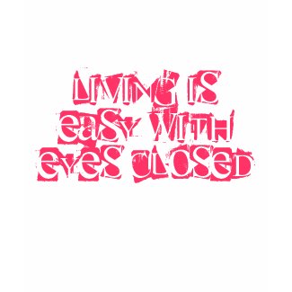 Living is easy with eyes closed shirt shirt