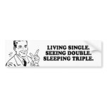 LIVING SINGLE - SEEING DOUBLE - SLEEPING TRIPLE T- BUMPER STICKER