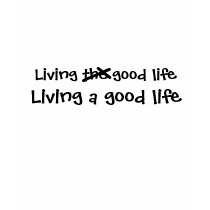 Living the good life, x, Living a good life t-shirts by timothyscotts Living the good life, x, Living a good life t-shirts