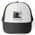 lol im fat, YEA I'M FAT SUP? hats