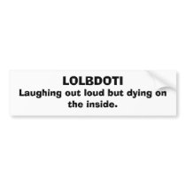 LOLBDOTI, Laughing out loud but dying on the in... bumper stickers