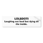 LOLBDOTI, Laughing out loud but dying on the in... Bumper Sticker