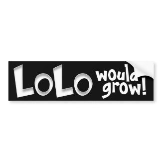 LoLo would grow! bumpersticker