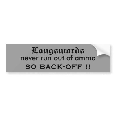 Longswords, never run out of ammo, SO BACK-OFF !! Bumper Sticker