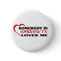 LONGVIEW TXaSomebody in Longview loves me t shirt Pins