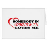 LONGVIEW TXaSomebody in Longview loves me t shirt cards