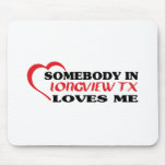 LONGVIEW TXaSomebody in Longview loves me t shirt Mousepads