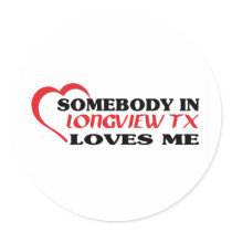 LONGVIEW TXaSomebody in Longview loves me t shirt Round Sticker