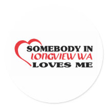 LONGVIEW WAaSomebody in Longview loves me t shirt Round Stickers