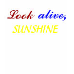 Look alive, SUNSHINE shirt