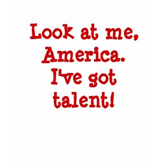 Look at me, America. I've Got Talent! shirt