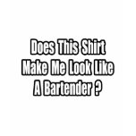 Look Like a Bartender? T Shirts