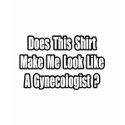 Look Like a Gynecologist? t-shirts by gynecologistshirts Look Like a Gynecologist? t-shirts