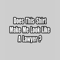 Look Like a Lawyer? Shirt