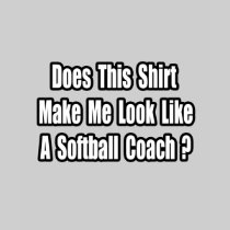 Look Like a Softball Coach? Tshirt