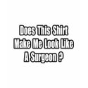 Look Like a Surgeon? t-shirts by SurgeonShirts Look Like a Surgeon? t-shirts