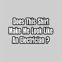 Look Like an Electrician? Shirt