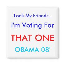 Look My Friends.., I'm Voting For , THAT ONE, O... magnets