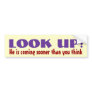 LOOK UP! He is coming sooner than you think Bumper Sticker