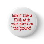 Lookin' Like a Fool With Your Pants on the Ground! buttons