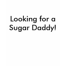 Looking for a Sugar Daddy! t-shirts