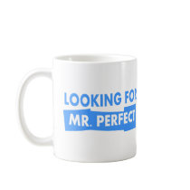 Looking for Mr. Perfect mugs by Thinkdifferent Looking for Mr. Perfect mugs