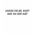 Looking for Mr. Right! Have you seen him? t-shirts