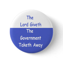 Lord Giveth Government Taketh Away Button by jhimages Lord Giveth Government Taketh Away Button