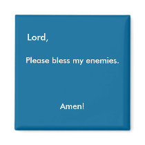 Lord,, Please bless my enemies., Amen! magnets