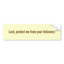 Lord, protect me from your followers. bumper stickers