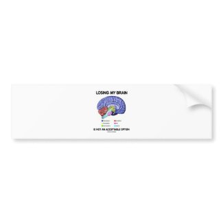 Losing My Brain Is Not An Acceptable Option bumpersticker