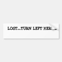 LOST...TURN LEFT HERE !!                     ... BUMPER STICKER