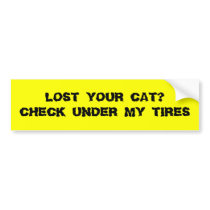 LOST YOUR CAT CHECK UNDER MY TIRES bumper stickers