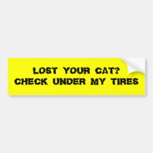 LOST YOUR CAT CHECK UNDER MY TIRES BUMPER STICKER