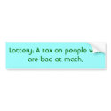 Lottery: A tax on people who are bad at math. bumper stickers