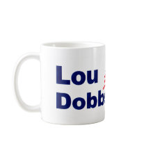 Lou dobbs 2008 mugs by LouDobbs4President Lou dobbs 2008 mugs